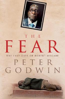 The Fear: The Last Days of Robert Mugabe - Godwin, Peter