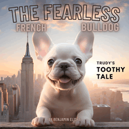 The Fearless French Bulldog: Trudy's Toothy Tale