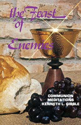 The Feast of Enemies: Communion Meditations - Gibble, Kenneth L