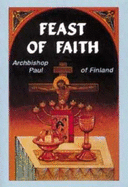 The Feast of Faith: An Invitation to the Love Feast of the Kingdom of God - Archbishop Paul of Finland, and Paavali