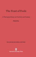The Feast of Fools: A Theological Essay on Festivity and Fantasy - Cox, Harvey