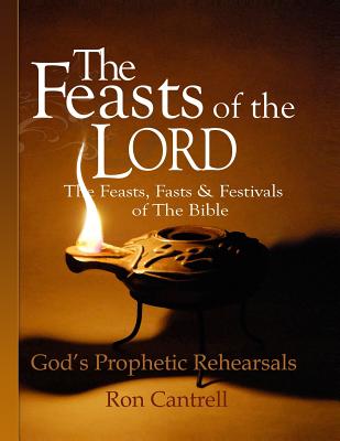 The Feasts of the Lord: The Feasts, Fasts and Festivals of the Bible - Cantrell, Ron