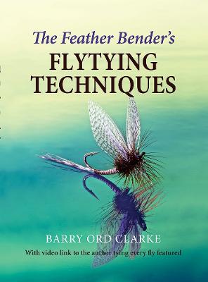 The Feather Bender's Flytying Techniques - Ord Clarke, Barry