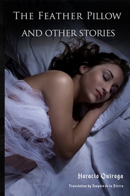 The Feather Pillow and Other Stories: 10 Short Stories by "The Edgar Allan Poe of Latin American Literature" - de la Sierra, Joaquin