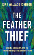The Feather Thief: Beauty, Obsession, and the Natural History Heist of the Century