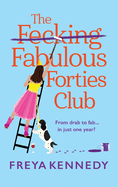 The Fecking Fabulous Forties Club: The BRAND NEW uplifting, hilarious read from Freya Kennedy for summer 2024