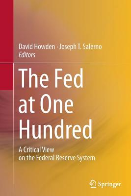 The Fed at One Hundred: A Critical View on the Federal Reserve System - Howden, David (Editor), and Salerno, Joseph T (Editor)
