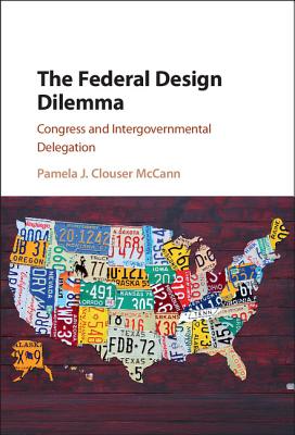 The Federal Design Dilemma: Congress and Intergovernmental Delegation - Clouser McCann, Pamela J