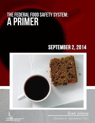 The Federal Food Safety System: A Primer - Johnson, Renee