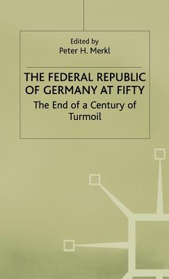 The Federal Republic of Germany at Fifty: At the End of a Century of Turmoil - Merkl, Peter H. (Editor)