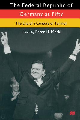 The Federal Republic of Germany at Fifty: At the End of a Century of Turmoil - Merkl, Peter H. (Editor)