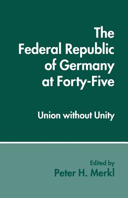 The Federal Republic of Germany at Forty-Five: Union Without Unity - Merkl, Peter H (Editor)