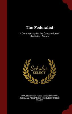 The Federalist: A Commentary On the Constitution of the United States - Ford, Paul Leicester, and Madison, James, and Jay, John