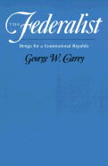 The Federalist: Design for a Constitutional Republic - Carey, George W