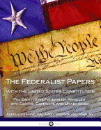 The Federalist Papers with the United States Constitution: The Eighty-Five Federalist Articles and Essays, Complete and Unabridged