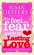 The Feel The Fear Guide To... Lasting Love: How to create a superb relationship for life