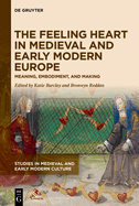 The Feeling Heart in Medieval and Early Modern Europe: Meaning, Embodiment, and Making