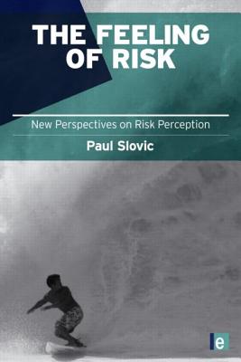 The Feeling of Risk: New Perspectives on Risk Perception - Slovic, Paul