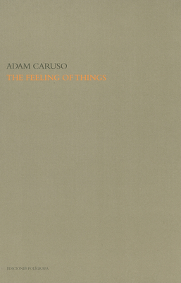 The Feeling of Things by Adam Caruso - Caruso, Adam (Text by)