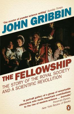The Fellowship: The Story of the Royal Society and a Scientific Revolution - Gribbin, John