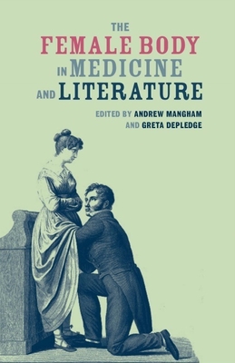 The Female Body in Medicine and Literature - Mangham, Andrew (Editor), and Depledge, Greta (Editor)