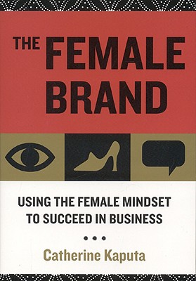 The Female Brand: Using the Female Mindset to Succeed in Business - Kaputa, Catherine