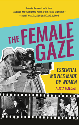The Female Gaze: Essential Movies Made by Women (Alicia Malone's Movie History of Women in Entertainment) (Birthday Gift for Her) - Malone, Alicia