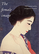 The Female Image: 20th Century Japanese Prints of Japanese Beauties - Hamanaka, Shinji, and Reigle Newland, Amy