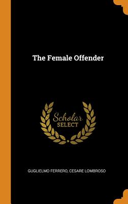 The Female Offender - Ferrero, Guglielmo, and Lombroso, Cesare