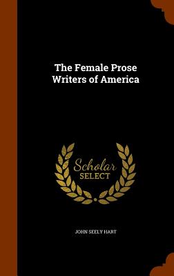 The Female Prose Writers of America - Hart, John Seely