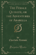 The Female Quixote, or the Adventures of Arabella, Vol. 1 of 2 (Classic Reprint)