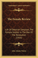 The Female Review: Life Of Deborah Sampson, The Female Soldier In The War Of The Revolution (1916)