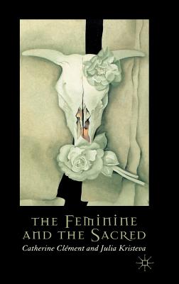 The Feminine and the Sacred - Clment, C., and Kristeva, J.