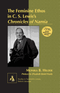 The Feminine Ethos in C. S. Lewis s Chronicles of Narnia: Preface by Elizabeth Baird Hardy