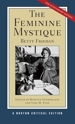 The Feminine Mystique: A Norton Critical Edition - Friedan, Betty, Professor, and Fermaglich, Kirsten (Editor), and Fine, Lisa (Editor)