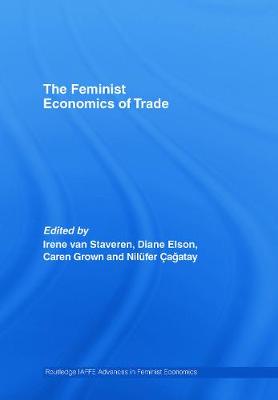 The Feminist Economics of Trade - Van Staveren, Irene (Editor), and Elson, Diane, Professor (Editor), and Grown, Caren (Editor)