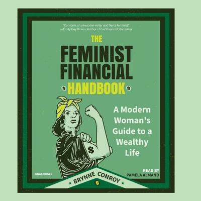 The Feminist Financial Handbook: A Modern Woman's Guide to a Wealthy Life - Conroy, Brynne, and Almand, Pamela (Read by)