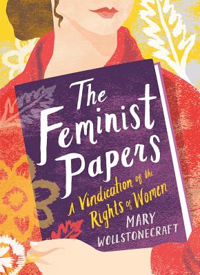 The Feminist Papers: A Vindication of the Rights of Women - Wollstonecraft, Mary