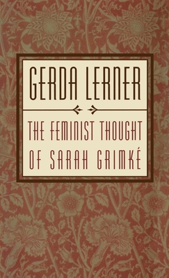 The Feminist Thought of Sarah Grimk - Grimke, Sarah, and Lerner, Gerda (Editor)