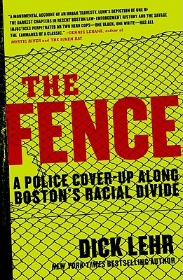 The Fence: A Police Cover-Up Along Boston's Racial Divide - Lehr, Dick