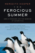 The Ferocious Summer: Adelie Penguins and the Warming of Antarctica - Hooper, Meredith