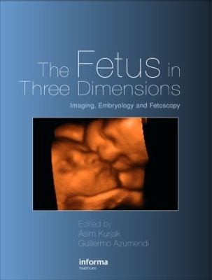 The Fetus in Three Dimensions: Imaging, Embryology and Fetoscopy - Kurjak, Asim (Editor), and Azumendi, Guillermo (Editor)