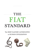 The Fiat Standard: Debt Slavery Alternative to Human Civilization