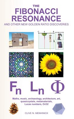 The Fibonacci Resonance and Other New Golden Ratio Discoveries: Maths, Music, Archaeology, Architecture, Art, Quasicrystals, Metamaterials, Lucas Numbers, Ori32 - Menhinick, Clive N.