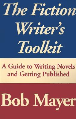 The Fiction Writer's Toolkit: A Guide to Writing Novels and Getting Published - Mayer, Bob