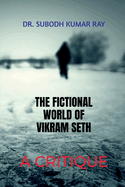 The Fictional World of Vikram Seth: A Critique: Critical Analysis of Seth's Novel