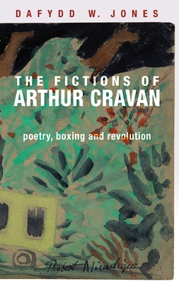 The Fictions of Arthur Cravan: Poetry, Boxing and Revolution - Jones, Dafydd
