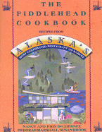 The Fiddlehead Cookbook: Recipes from Alaska's Most Celebrated Restaurant and Bakery