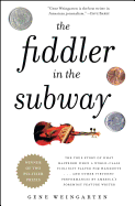 The Fiddler in the Subway: The True Story of What Happened When a World-Class Violinist Played for Handouts... and Other Virtuoso Performances by America's Foremost Feature Writer