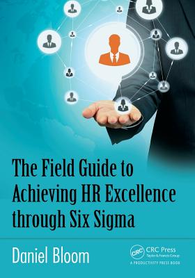 The Field Guide to Achieving HR Excellence through Six Sigma - Bloom, Daniel
